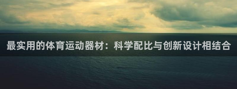 熊猫体育在线：最实用的体育运动器材：科学配比与创新设计相结合